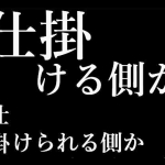 仕掛ける側か　仕掛けられる側か